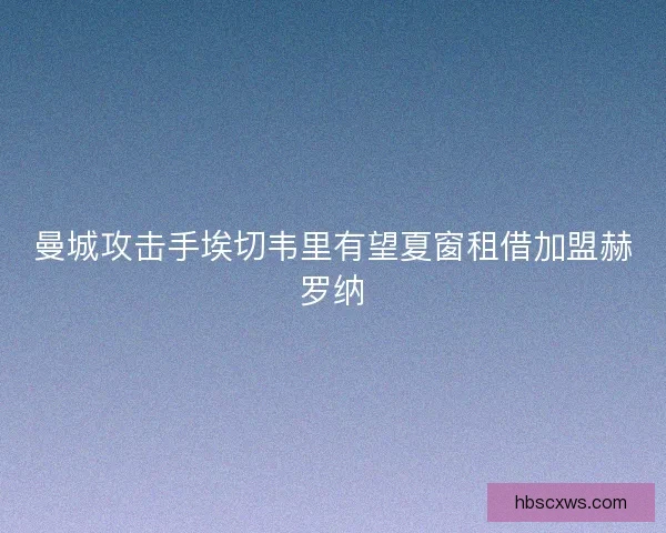 曼城攻击手埃切韦里有望夏窗租借加盟赫罗纳